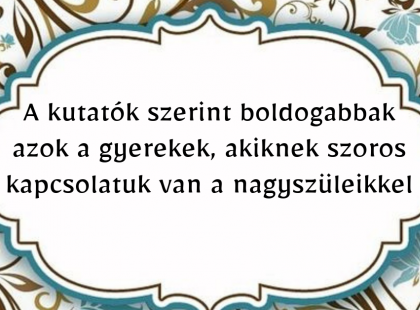 A kutatók szerint boldogabbak azok a gyerekek, akiknek szoros kapcsolatuk van a nagyszüleikkel