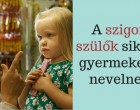A szigorúbb nevelés a boldog és sikeres felnőttkor titka! Néhány év múlva megköszöni majd a gyermeked!