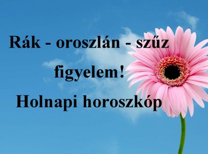 Rák - oroszlán - szűz figyelem! Holnapi horoszkóp
