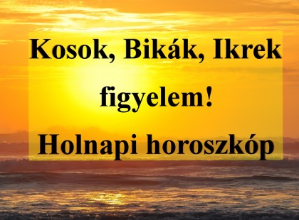 Kosok, Bikák, Ikrek figyelem! Holnapi horoszkóp