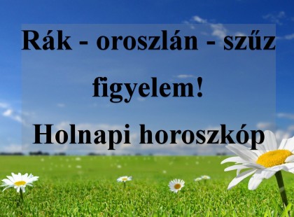 Rák - oroszlán - szűz figyelem! Holnapi horoszkóp