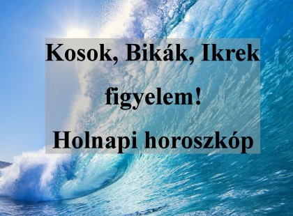 Kosok, Bikák, Ikrek figyelem! Holnapi horoszkóp