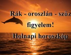Rák - oroszlán - szűz figyelem! Holnapi horoszkóp