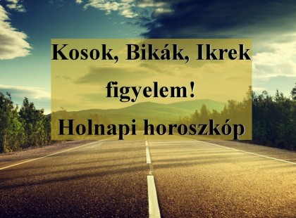 Kosok, Bikák, Ikrek figyelem! Holnapi horoszkóp