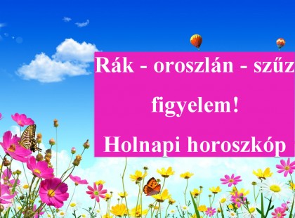 Rák - oroszlán - szűz figyelem! Holnapi horoszkóp