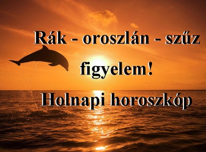 Rák - oroszlán - szűz figyelem! Holnapi horoszkóp