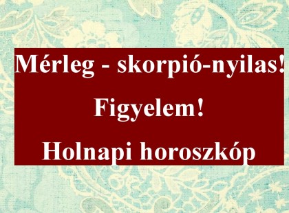 Mérleg - skorpió-nyilas!Figyelem! Holnapi horoszkóp
