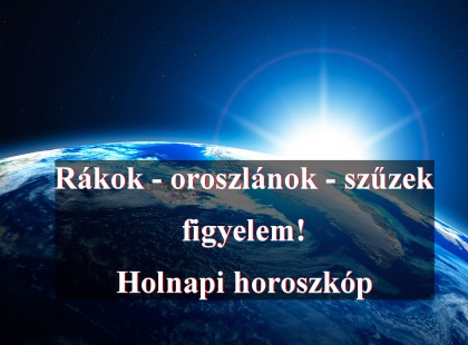 Rákok - oroszlánok - szűzek figyelem! Holnapi horoszkóp