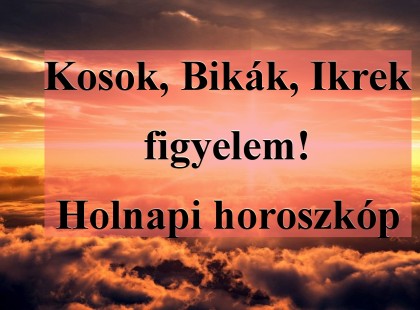 Kosok, Bikák, Ikrek figyelem! Holnapi horoszkóp