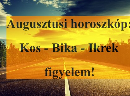 Augusztusi horoszkóp: Kos - Bika - Ikrek figyelem!