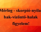 Mérleg - skorpió-nyilas -bak-vízöntő-halak figyelem!