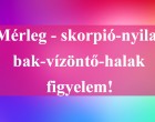 Mérleg - skorpió-nyilas -bak-vízöntő-halak figyelem!