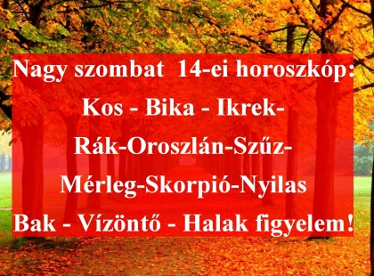Nagy szombat 14-ei horoszkóp:Kos - Bika - Ikrek-Rák-Oroszlán-Szűz-Mérleg-Skorpió-Nyilas-Bak - Vízöntő - Halak figyelem!