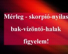 Mérleg - skorpió-nyilas -bak-vízöntő-halak figyelem!
