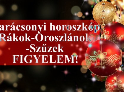 Karácsonyi horoszkóp:Rák-Oroszlán-Szűz Csillagjegyed elárulja, hogyan töltöd a karácsonyt