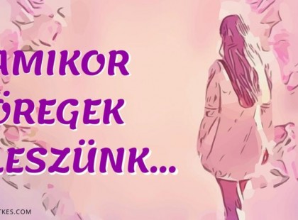 „Ha egyszer öreg leszek…” 12 emlékeztető magamnak - Sok igazság van ebben az írásban!