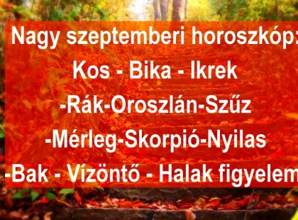 Megérkezett a nagy 2020-as szeptemberi horoszkóp::Kos - Bika - Ikrek-Rák-Oroszlán-Szűz-Mé rleg-Skorpió-Nyilas-Bak - Vízöntő - Halak figyelem!