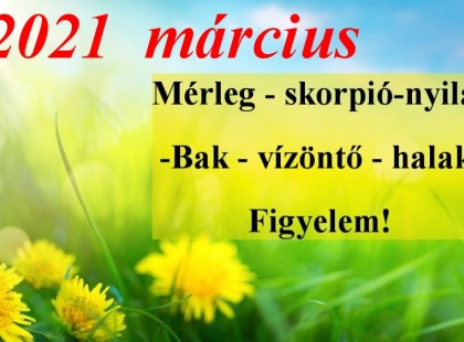 Megérkezett a nagy 2021-es márciusi horoszkóp:Mérleg - skorpió-nyilas -bak-vízöntő-halak figyelem!