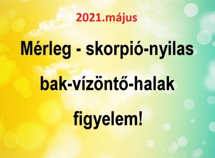 Megérkezett a nagy 2021-es májusi horoszkóp:Mérleg - skorpió-nyilas -bak-vízöntő-halak figyelem!