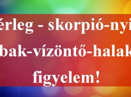 Mérleg - skorpió-nyilas -bak-vízöntő-halak figyelem!Holnapi horoszkóp (csütörtök)