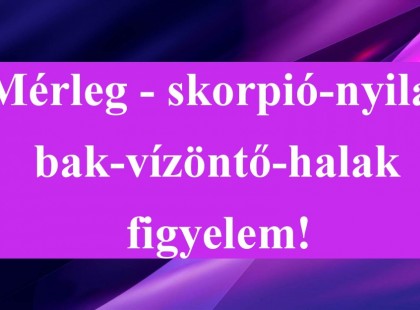Mérleg - skorpió-nyilas -bak-vízöntő-halak figyelem hatalmas változást hoz a mai nap!Holnapi horoszkóp (vasárnap)