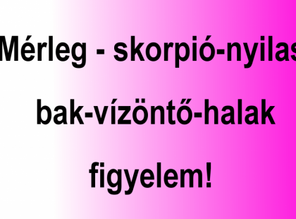Mérleg - skorpió-nyilas -bak-vízöntő-halak figyelem hatalmas változást hoz a mai nap!mai horoszkóp (hétfő) 
