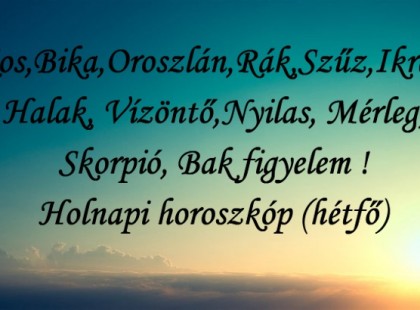 Kos,Bika,Oroszlán,Rák,Szűz,Ikrek, Halak, Vízöntő,Nyilas, Mérleg, Skorpió, Bak figyelem hatalmas változást hoz a holnapi nap!Holnapi horoszkóp (hétfő)