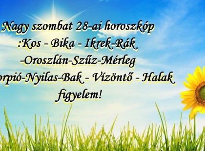 Nagy szombat 28-ai horoszkóp: Kos - Bika - Ikrek-Rák-Oroszlán-Szűz-Mérleg-Skorpió-Nyilas-Bak - Vízöntő - Halak figyelem!Hatalmas változást hoz a mai nap!mai horoszkóp (szombat)
