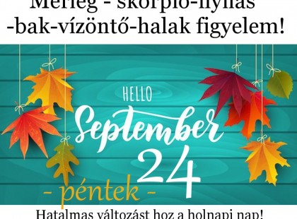 Mérleg - skorpió-nyilas -bak-vízöntő-halak figyelem!Hatalmas változást hoz a holnapi nap!Holnapi horoszkóp (péntek)
