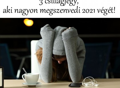 3 csillagjegy, aki nagyon megszenvedi 2021 végét!