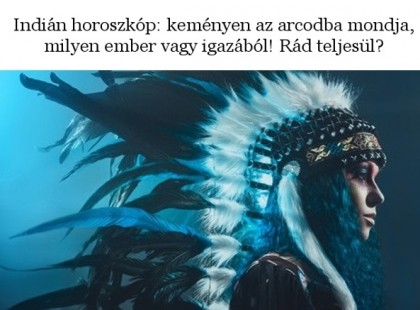 Indián horoszkóp: keményen az arcodba mondja, milyen ember vagy igazából! Rád teljesül?