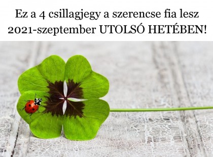 Ez a 4 csillagjegy a szerencse fia lesz 2021-szeptember UTOLSÓ HETÉBEN!