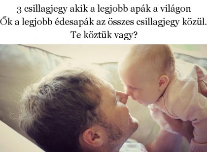 3 csillagjegy akik a legjobb apák a világon! Ők a legjobb édesapák az összes csillagjegy közül. Te köztük vagy?