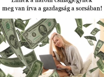 Ennek a három csillagjegynek meg van írva a gazdagság a sorsában