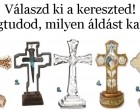 Válaszd ki a kereszted! Megtudod, milyen áldást kaptál