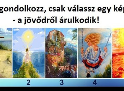 Ne gondolkozz,csak válassz egy képet - Ilyen lesz a 2022 -es éved !