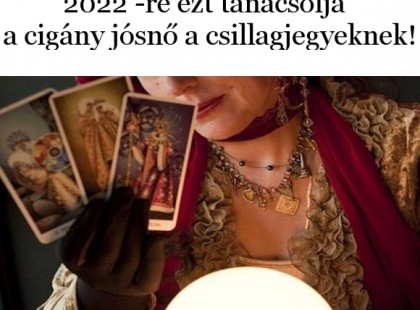2022 -re ezt tanácsolja a cigány jósnő a csillagjegyeknek!Ha ezt az egyet betartod, semmi sem áll boldogságod útjába!