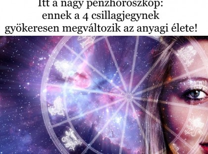 Itt a nagy pénzhoroszkóp: ennek a 4 csillagjegynek gyökeresen megváltozik az anyagi élete