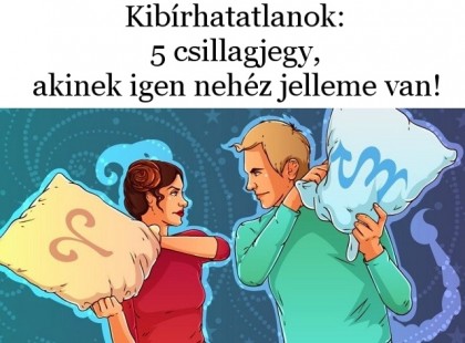 Kibírhatatlanok: 5 csillagjegy, akinek igen nehéz jelleme van!