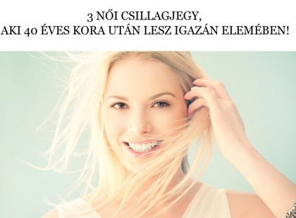 3 NŐI CSILLAGJEGY, AKI 40 ÉVES KORA UTÁN LESZ IGAZÁN ELEMÉBEN