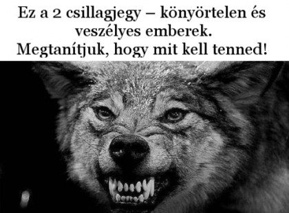 Ez a 2 csillagjegy – könyörtelen és veszélyes emberek. Megtanítjuk, hogy mit kell tenned!