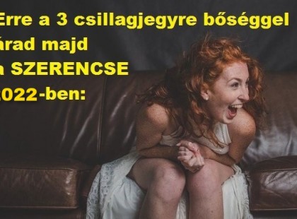 Erre a 3 csillagjegyre bőséggel árad majd a SZERENCSE 2022-ben:
