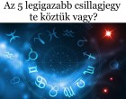 Az 5 legigazabb csillagjegy, te köztük vagy?
