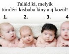Találd ki, melyik tündéri kisbaba lány a 4 közül! A válasz rámutat, hogyan oldasz meg problémákat
