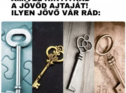 Bökj arra a mágikus kulcsra, amivel kinyitnád a jövőd ajtaját! Ilyen jövő vár Rád!