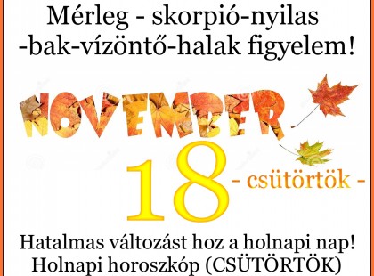Mérleg - skorpió-nyilas -bak-vízöntő-halak figyelem!Hatalmas változást hoz a holnapi nap!Holnapi horoszkóp (CSÜTÖRTÖK)
