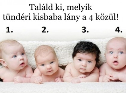 Találd ki, melyik tündéri kisbaba lány a 4 közül! A válasz rámutat, hogyan oldasz meg problémákat