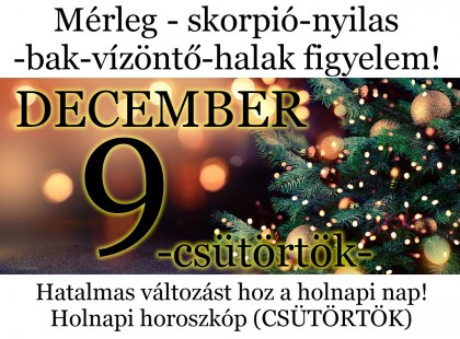 Mérleg - skorpió-nyilas -bak-vízöntő-halak figyelem!Hatalmas változást hoz a holnapi nap!Holnapi horoszkóp (CSÜTÖRTÖK)