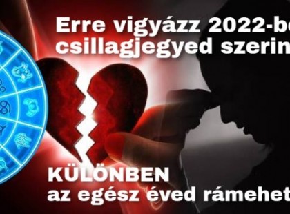 Erre vigyázz 2022-ben csillagjegyed szerint, különben az egész éved rámehet!