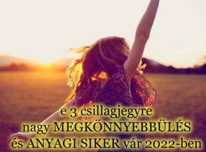 Erre a 3 csillagjegyre nagy MEGKÖNNYEBBÜLÉS és ANYAGI SIKER vár 2022-ben
